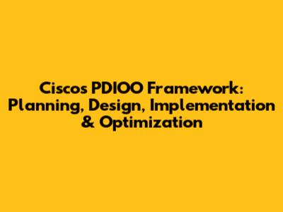 Cisco's PDIOO Framework: Planning, Design, Implementation & Optimization
