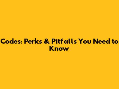 Codes: Perks & Pitfalls You Need to Know
