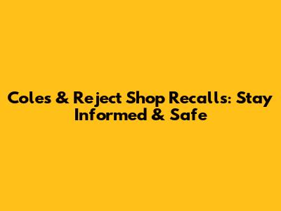 Coles & Reject Shop Recalls: Stay Informed & Safe