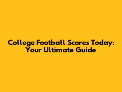College Football Scores Today: Your Ultimate Guide