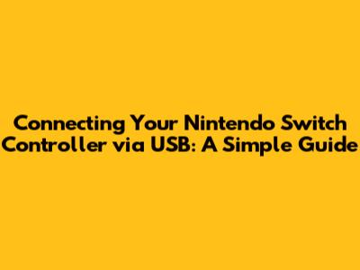 Connecting Your Nintendo Switch Controller via USB: A Simple Guide