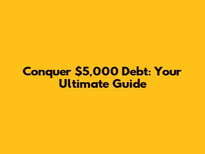 Conquer $5,000 Debt: Your Ultimate Guide