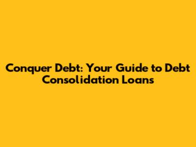 Conquer Debt: Your Guide to Debt Consolidation Loans