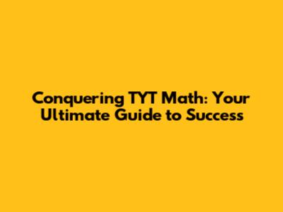 Conquering TYT Math: Your Ultimate Guide to Success