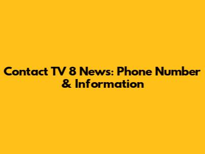 Contact TV 8 News: Phone Number & Information
