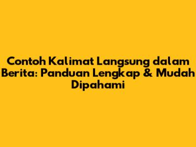 Contoh Kalimat Langsung dalam Berita: Panduan Lengkap & Mudah Dipahami