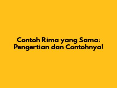 Contoh Rima yang Sama: Pengertian dan Contohnya!
