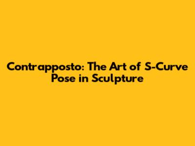 Contrapposto: The Art of S-Curve Pose in Sculpture
