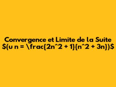 Convergence et Limite de la Suite $(u_n = \frac{2n^2 + 1}{n^2 + 3n})$