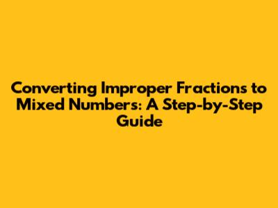 Converting Improper Fractions to Mixed Numbers: A Step-by-Step Guide