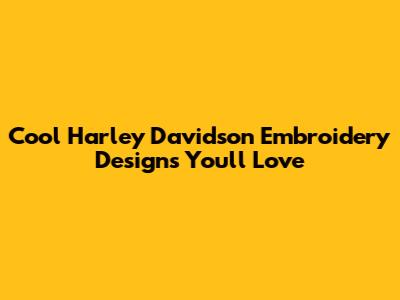 Cool Harley Davidson Embroidery Designs You'll Love
