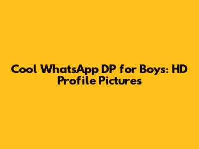 Cool WhatsApp DP for Boys: HD Profile Pictures