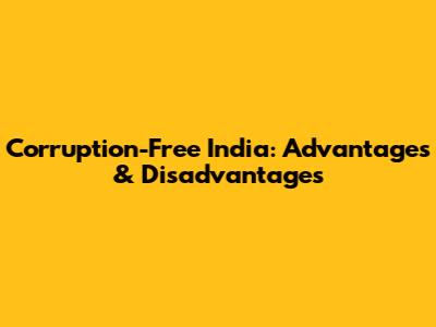 Corruption-Free India: Advantages & Disadvantages
