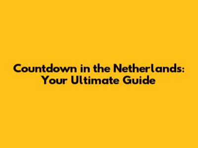 Countdown in the Netherlands: Your Ultimate Guide