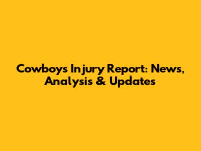 Cowboys Injury Report: News, Analysis & Updates
