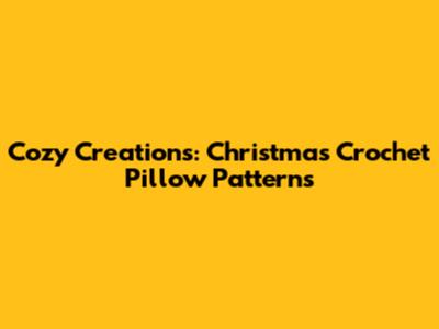 Cozy Creations: Christmas Crochet Pillow Patterns