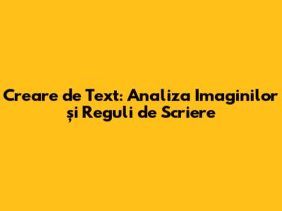 Creare de Text: Analiza Imaginilor și Reguli de Scriere