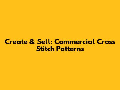 Create & Sell: Commercial Cross Stitch Patterns