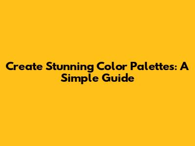 Create Stunning Color Palettes: A Simple Guide