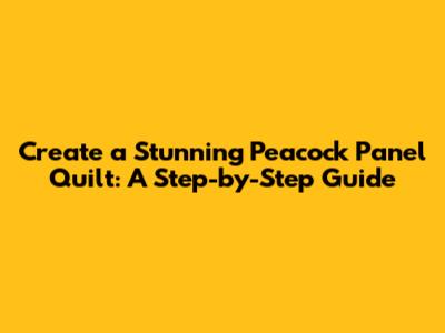 Create a Stunning Peacock Panel Quilt: A Step-by-Step Guide