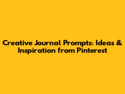 Creative Journal Prompts: Ideas & Inspiration from Pinterest