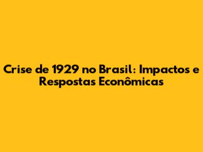Crise de 1929 no Brasil: Impactos e Respostas Econômicas