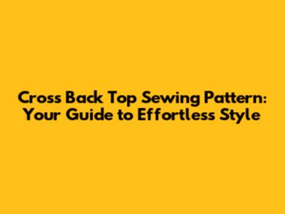Cross Back Top Sewing Pattern: Your Guide to Effortless Style