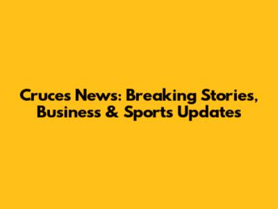 Cruces News: Breaking Stories, Business & Sports Updates