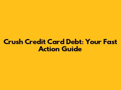 Crush Credit Card Debt: Your Fast Action Guide