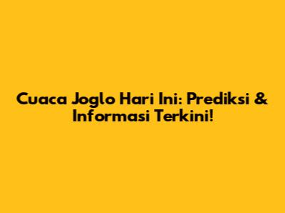 Cuaca Joglo Hari Ini: Prediksi & Informasi Terkini!