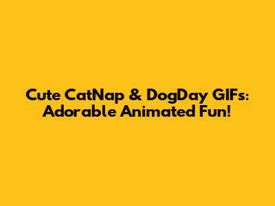 Cute CatNap & DogDay GIFs: Adorable Animated Fun!
