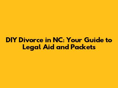DIY Divorce in NC: Your Guide to Legal Aid and Packets