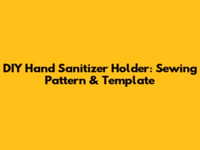 DIY Hand Sanitizer Holder: Sewing Pattern & Template