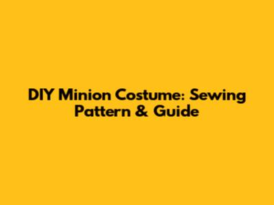 DIY Minion Costume: Sewing Pattern & Guide