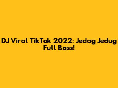DJ Viral TikTok 2022: Jedag Jedug Full Bass!
