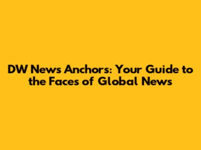 DW News Anchors: Your Guide to the Faces of Global News