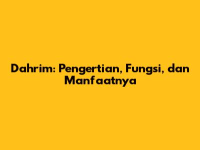 Dahrim: Pengertian, Fungsi, dan Manfaatnya