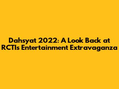 Dahsyat 2022: A Look Back at RCTI's Entertainment Extravaganza