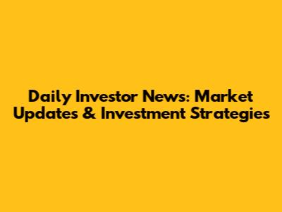 Daily Investor News: Market Updates & Investment Strategies