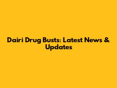 Dairi Drug Busts: Latest News & Updates