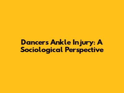 Dancer's Ankle Injury: A Sociological Perspective