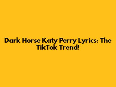 Dark Horse Katy Perry Lyrics: The TikTok Trend!