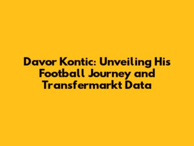 Davor Kontic: Unveiling His Football Journey and Transfermarkt Data