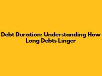 Debt Duration: Understanding How Long Debts Linger