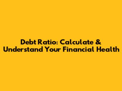 Debt Ratio: Calculate & Understand Your Financial Health