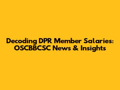 Decoding DPR Member Salaries: OSCBBCSC News & Insights