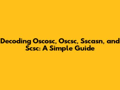 Decoding Oscosc, Oscsc, Sscasn, and Scsc: A Simple Guide