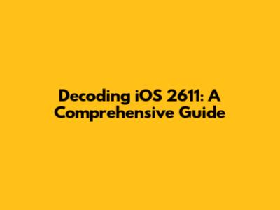 Decoding iOS 2611: A Comprehensive Guide