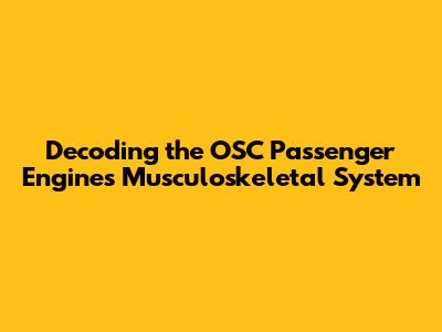 Decoding the OSC Passenger Engine's Musculoskeletal System