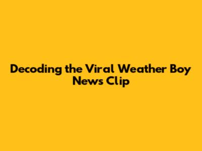 Decoding the Viral Weather Boy News Clip
